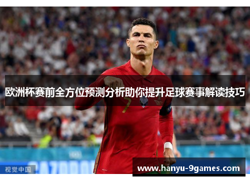 欧洲杯赛前全方位预测分析助你提升足球赛事解读技巧