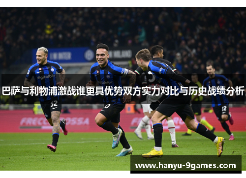 巴萨与利物浦激战谁更具优势双方实力对比与历史战绩分析