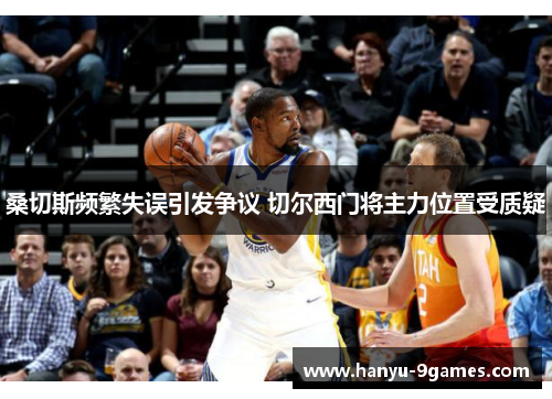 桑切斯频繁失误引发争议 切尔西门将主力位置受质疑