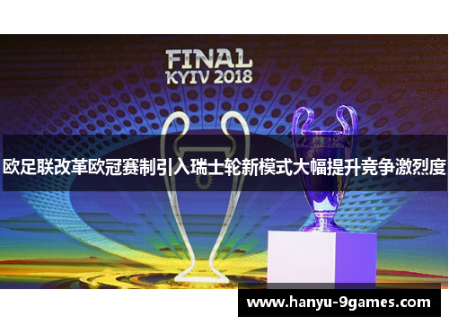 欧足联改革欧冠赛制引入瑞士轮新模式大幅提升竞争激烈度