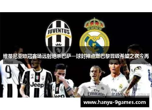 维蒂尼亚欧冠客场远射绝杀巴萨一球封神点燃巴黎晋级希望之夜今再